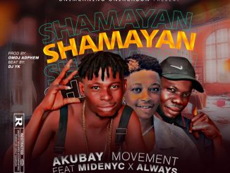 Akubay Movement ft. Midenyc x Always – Shamayan