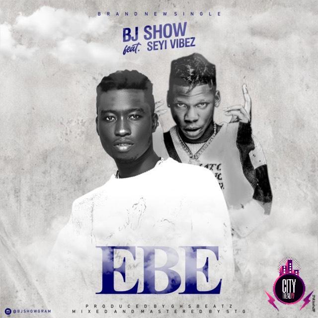 BJ Show ft. Seyi Vibez — Ebe