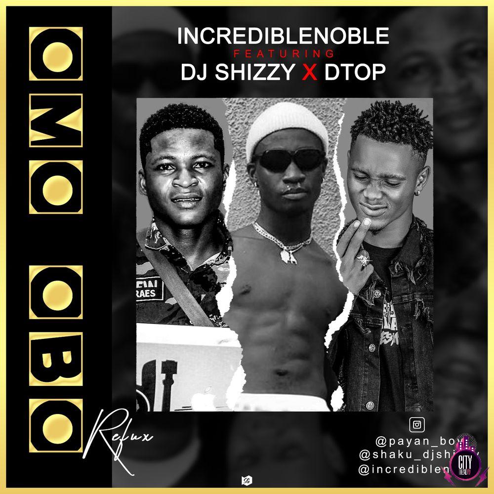 Incrediblenoble ft. DJ Shizzy DTop — Omo Obo