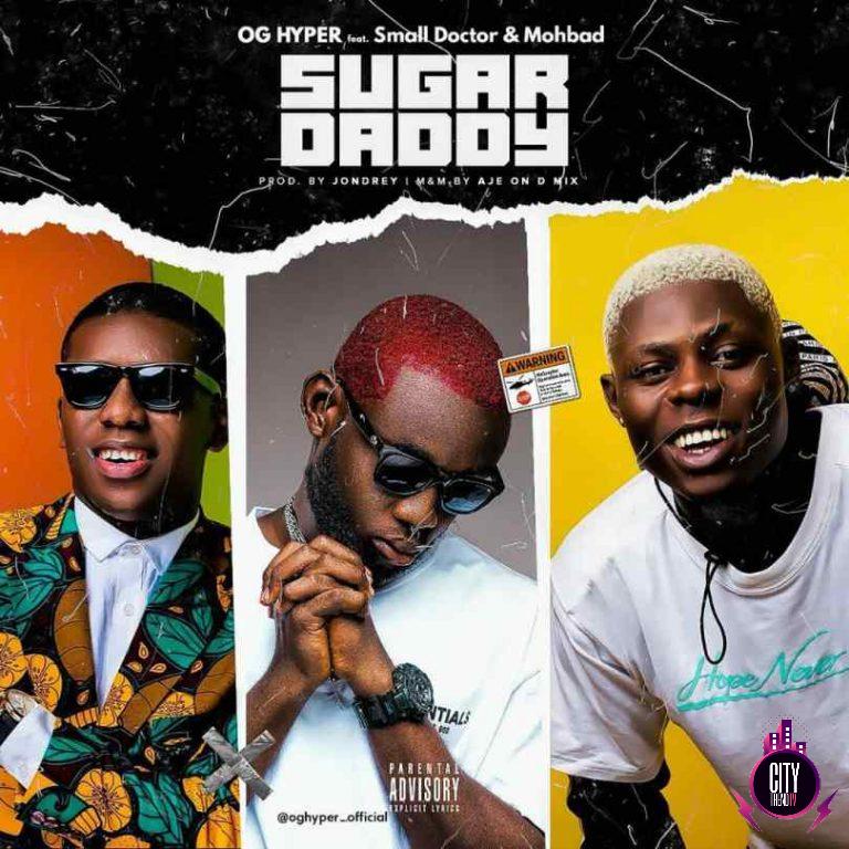 OG Hyper – Sugar Daddy ft. Small Doctor MohBad