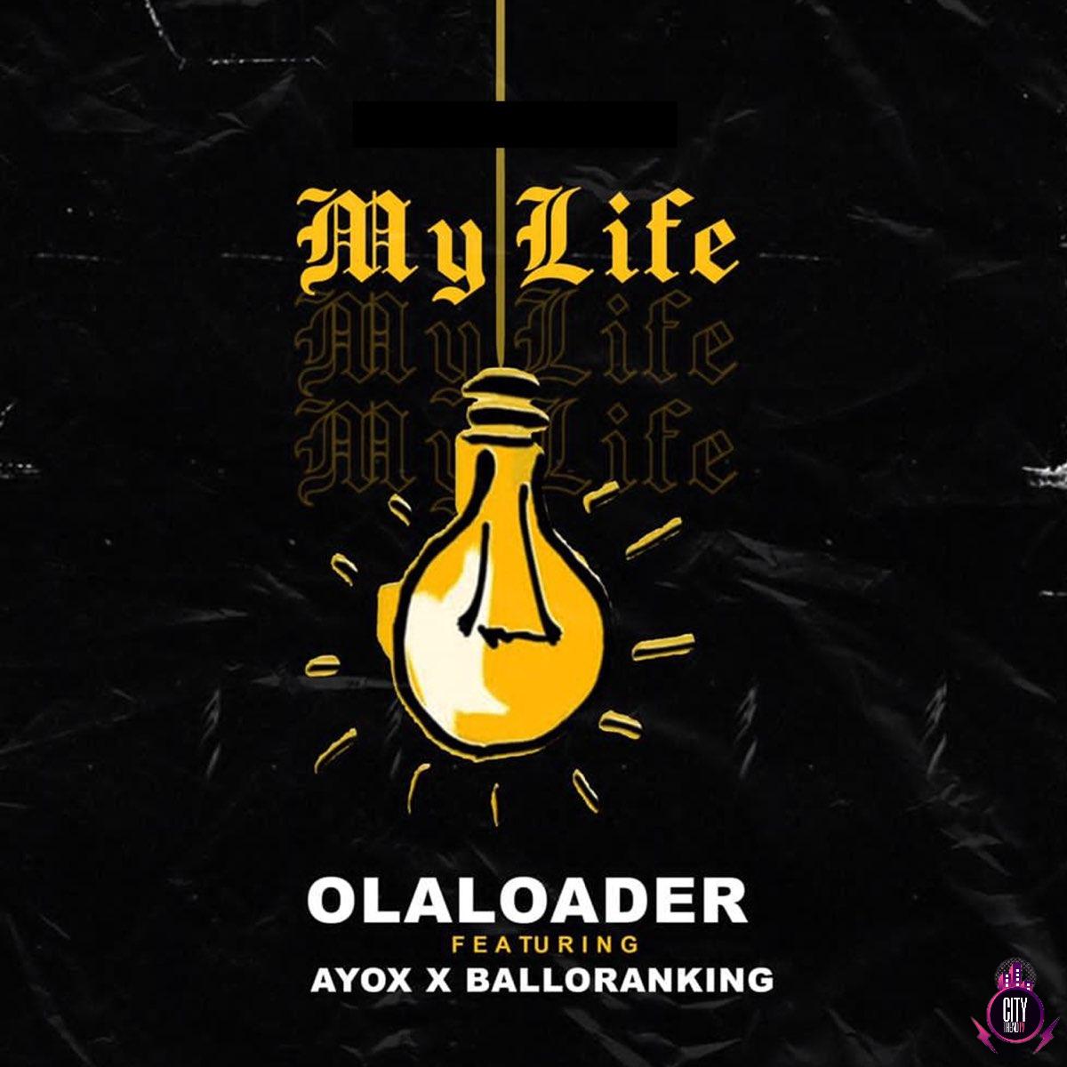 Olaloader — My Life ft. Ayox Balloranking