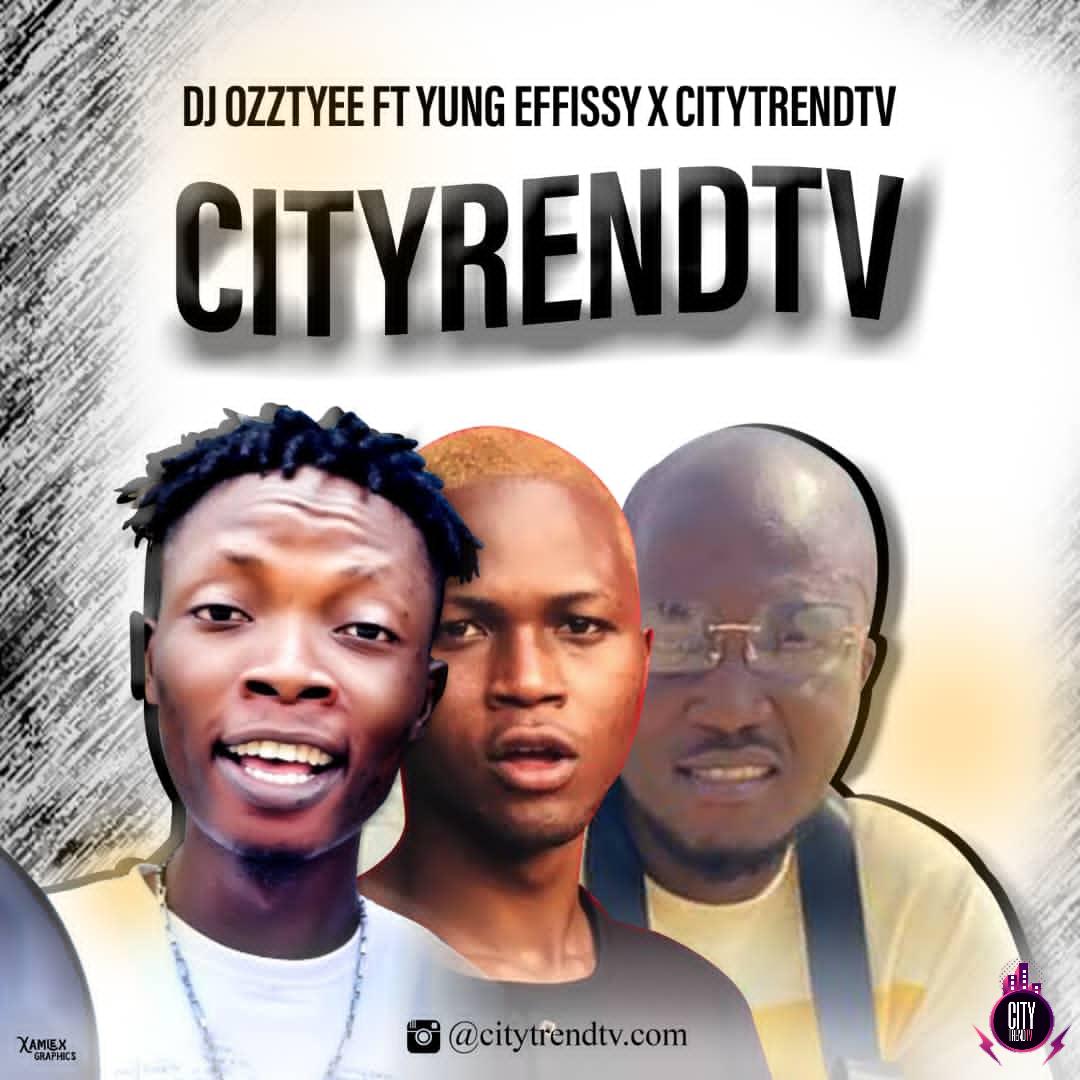 DJ Ozzytee ft. Yung Effissy x CityTrendTV — CityTrendTv