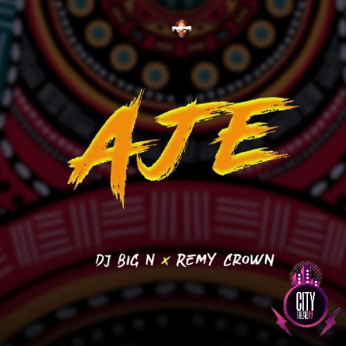 DJ Big N – Aje ft. Remy Crown