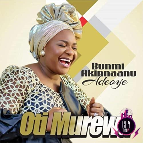 Download Bunmi Akinnaanu Adeoye — Oti Murewa Album Zip