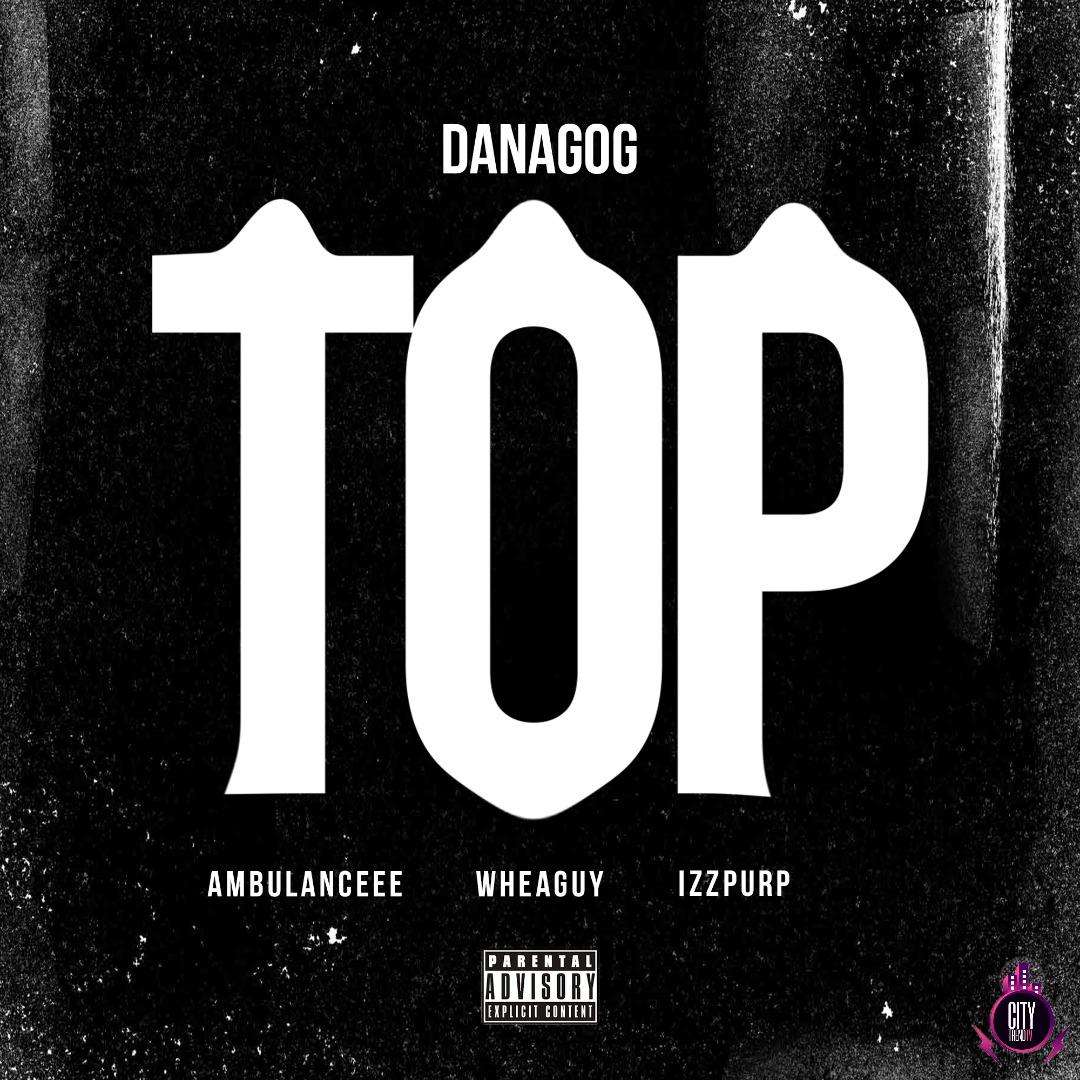Danagog – Top ft. Ambulanceee Wheaguy IzzPurp