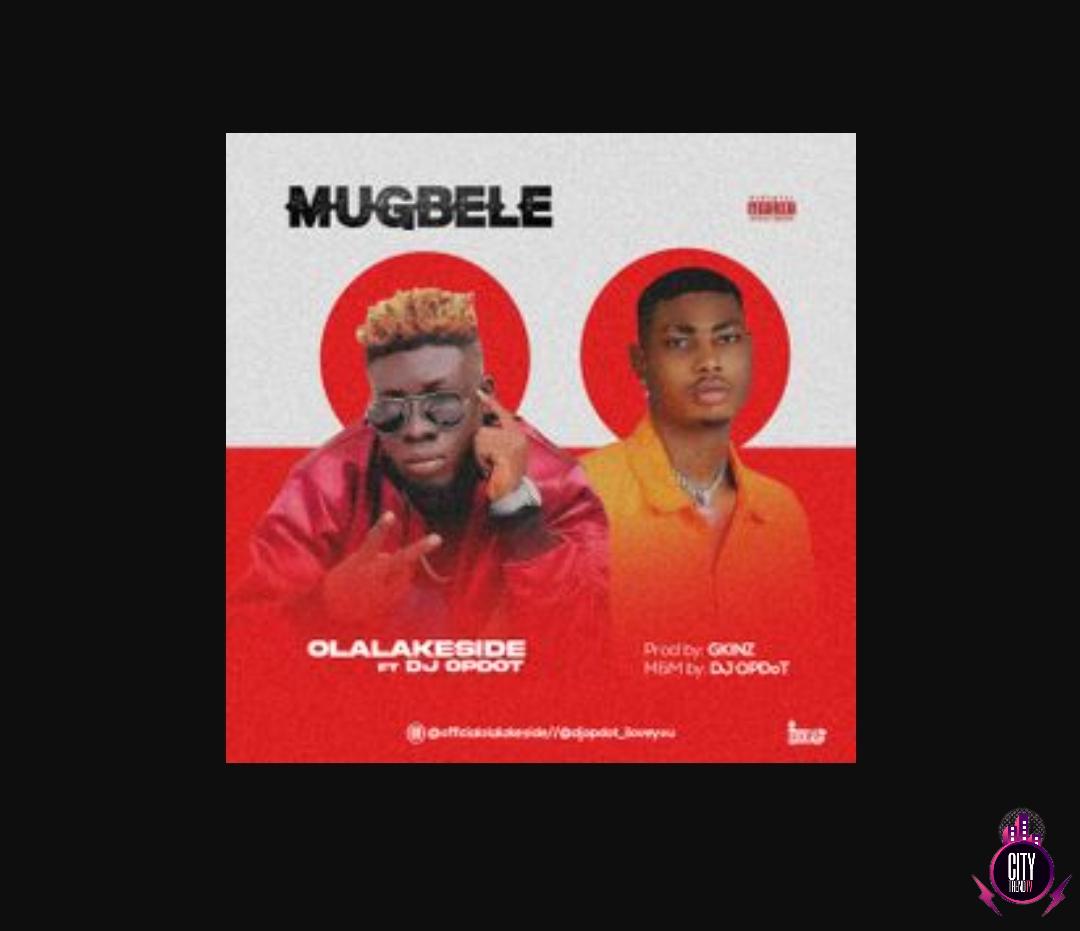 Olalakeside — Mugbele ft. DJ OP Dot