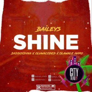 Baileys — Shine ft. Oluwacoded Badboydyna Olawale Maro