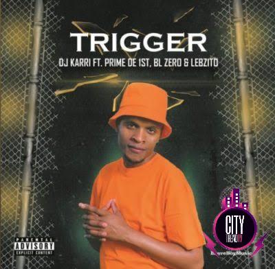 DJ Karri — Trigger ft. Prime De 1st BL Zero Lebzito