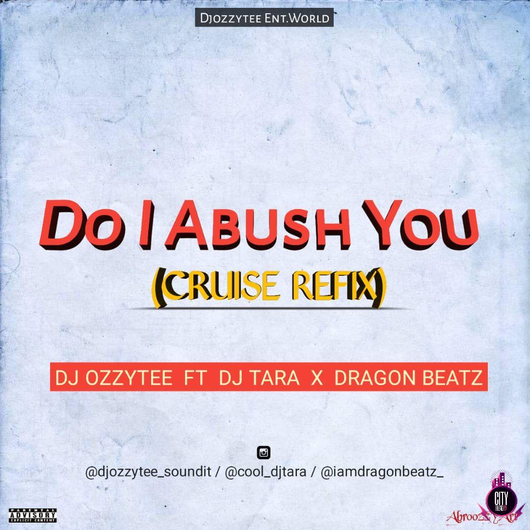 DJ Ozzytee ft. DJ Tara Dragon Beatz — Do I Abush You Cruise Refix