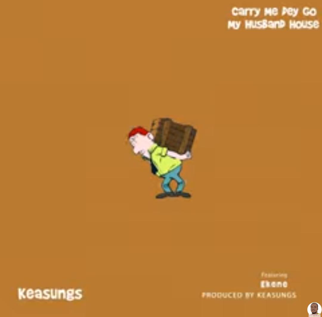 Keasungs — Carry Me Dey Go My Husband House Amapiano