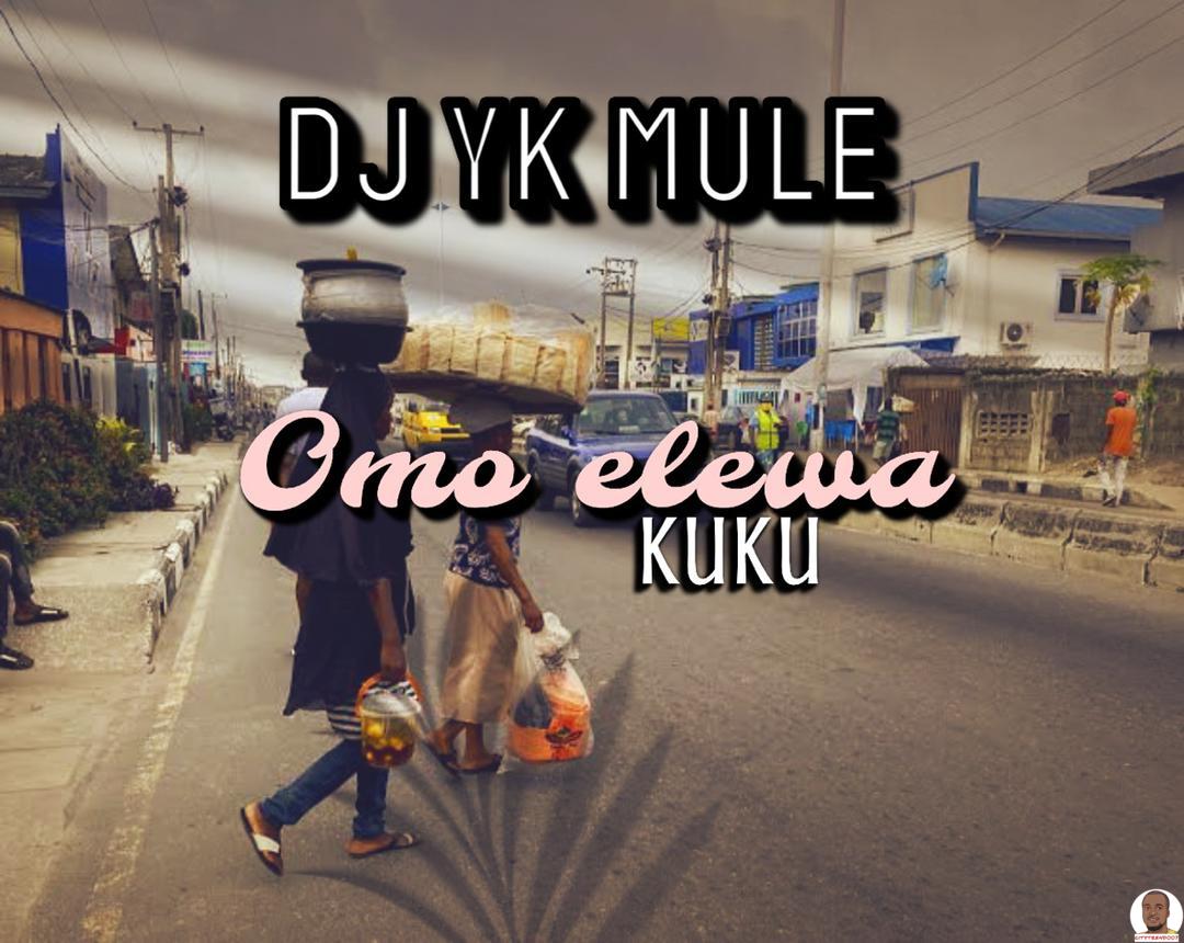 DJ Yk Mule — Omo Elewa KukuKuku