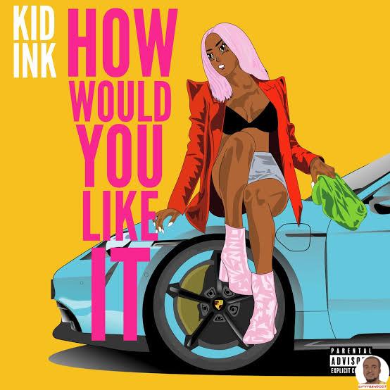 Kid Ink — How Would You Like It