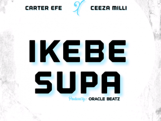 Carter Efe — Ikebe Super ft. Ceeza Milli