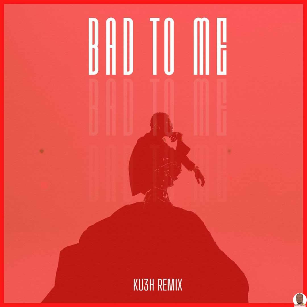 DJ Kush Wizkid — Bad To Me KU3H